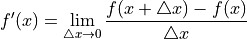 f'(x) = \lim_{\triangle x \to 0} \frac{f(x + \triangle x) - f(x)}{\triangle x}